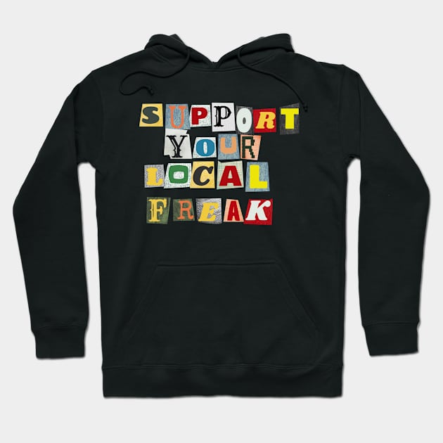 Support Your Local Freak Hoodie by PhraseAndPhrase